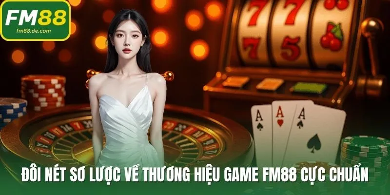 Đôi nét sơ lược về thương hiệu game FM88 cực chuẩn