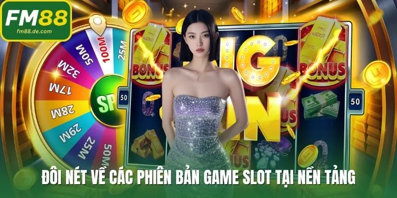 
Đôi nét về các phiên bản game slot tại nền tảng
