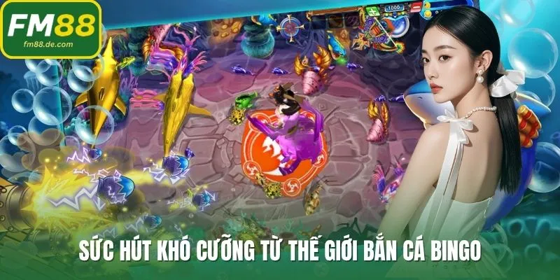 Sức hút khó cưỡng từ thế giới bắn cá bingo