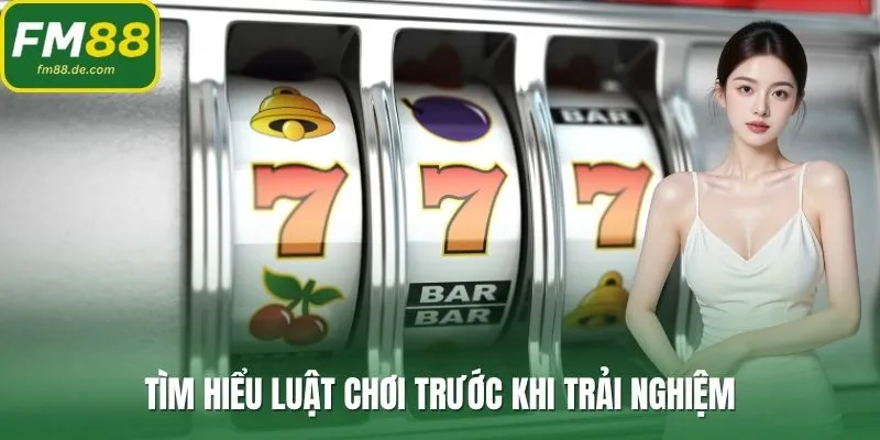 Tìm hiểu luật chơi trước khi trải nghiệm