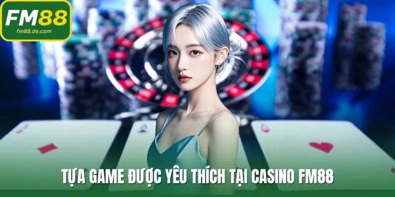 Tựa game được yêu thích tại casino FM88