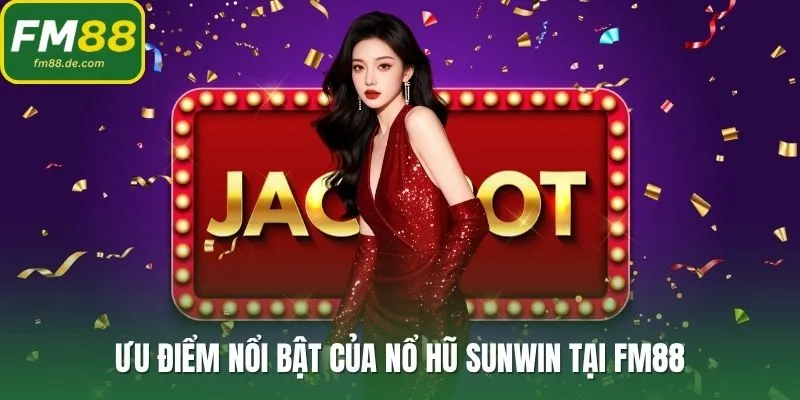 Ưu điểm nổi bật của nổ hũ Sunwin tại FM88